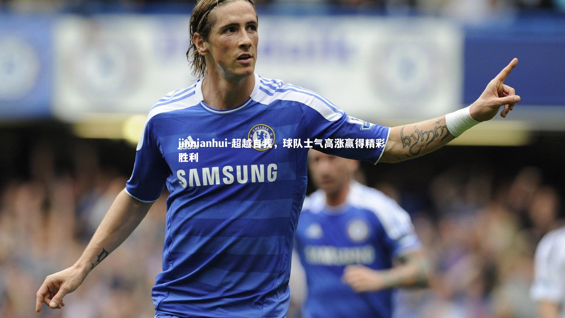 超越自我，球队士气高涨赢得精彩胜利