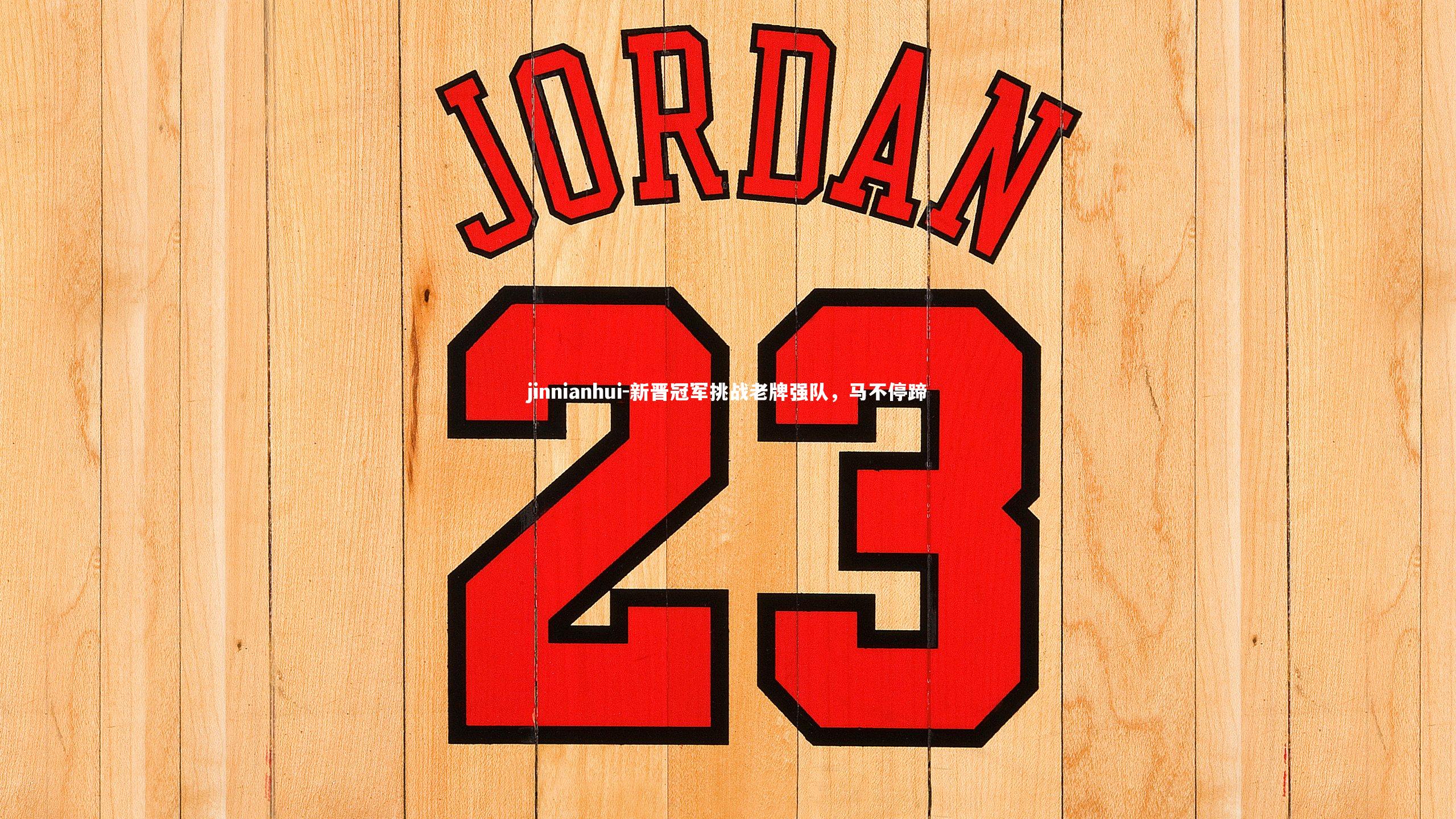 jinnianhui-新晋冠军挑战老牌强队,马不停蹄