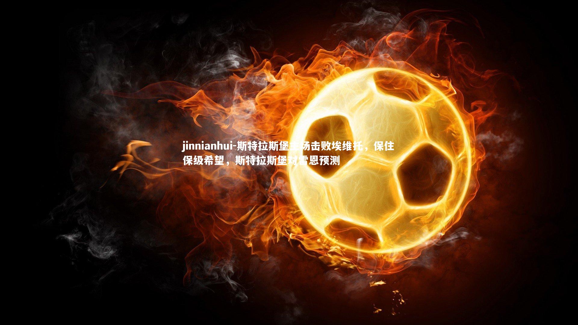 jinnianhui-斯特拉斯堡主场击败埃维托，保住保级希望，斯特拉斯堡对雷恩预测